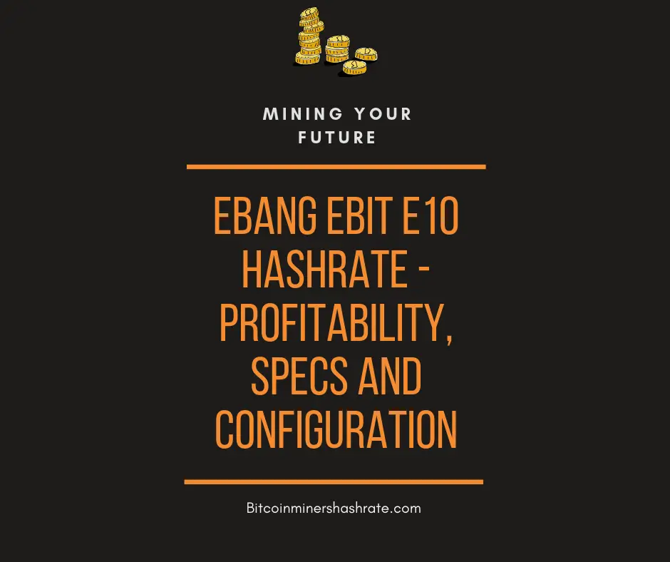 Ebang Ebit E10 Hashrate - Profitability, Specs and Configuration