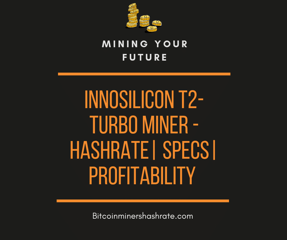 Innosilicon T2-Turbo Miner - Hashrate| Specs| Profitability
